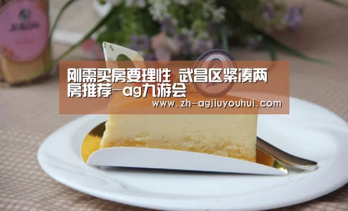 刚需买房要理性 武昌区紧凑两房推荐-ag九游会(图4) ag九游会